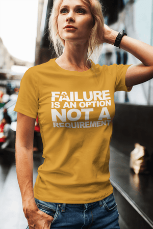 “FAILURE IS AN OPTION, NOT A REQUIREMENT”