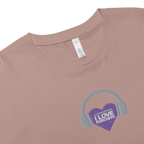 A women's crop top from Boss Uncaged Store featuring the affirmation "I Love Podcasts