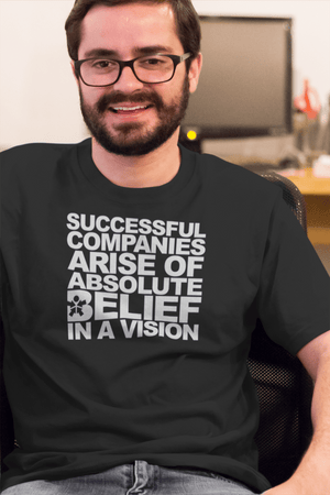 “SUCCESSFUL COMPANIES ARISE FROM ABSOLUTE BELIEF IN A VISION”