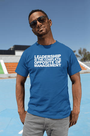 “LEADERSHIP IS THE COMPLETE OPPOSITE OF MANAGEMENT.”