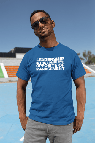 Image of “LEADERSHIP IS THE COMPLETE OPPOSITE OF MANAGEMENT.”