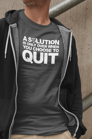 Image of “A SOLUTION IS ONLY OVER WHEN YOU CHOOSE TO QUIT.”
